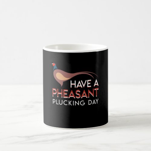 Pheasant Hunting Have Pheasant Plucking Day Coffee Mug