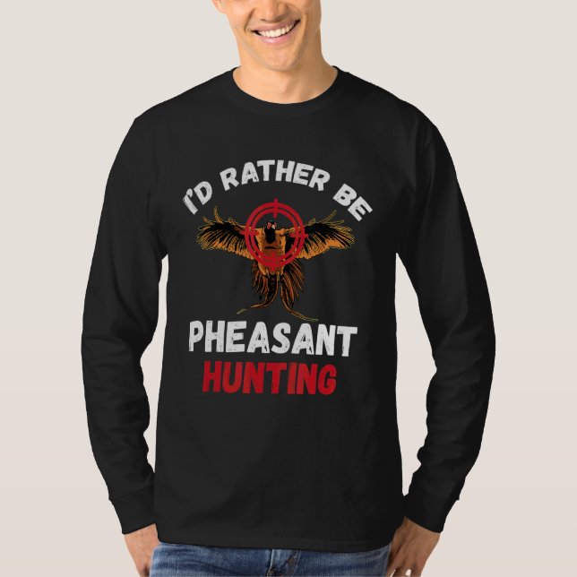 Pheasant Hunting I'd Rather Be Pheasant Hunting Bi T-Shirt (Front)