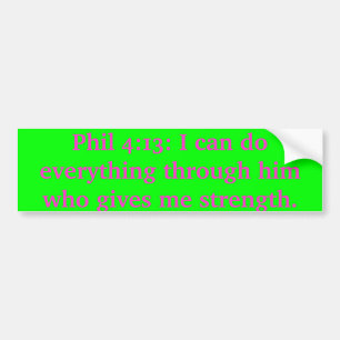Phil 4:13: I can do everything through him Bumper Sticker