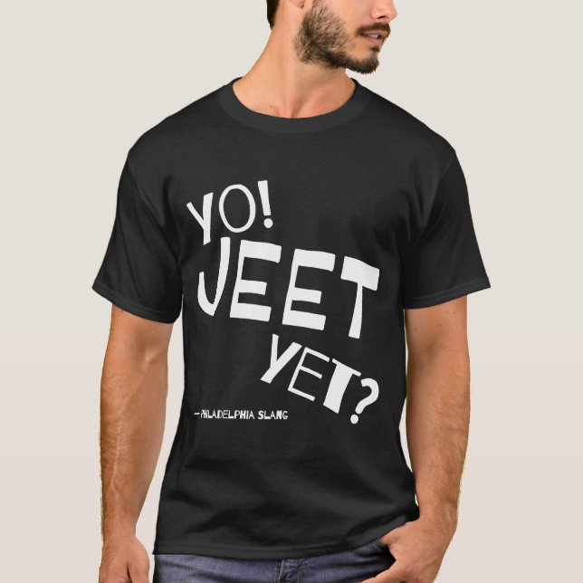 Philadelphia Slang Yo Jeet Yet Philly For Did You  T-Shirt (Front)