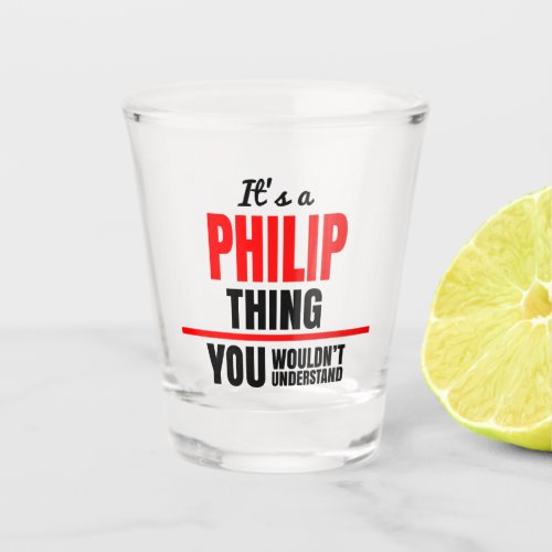 Philip thing you wouldnt understand name shot glass