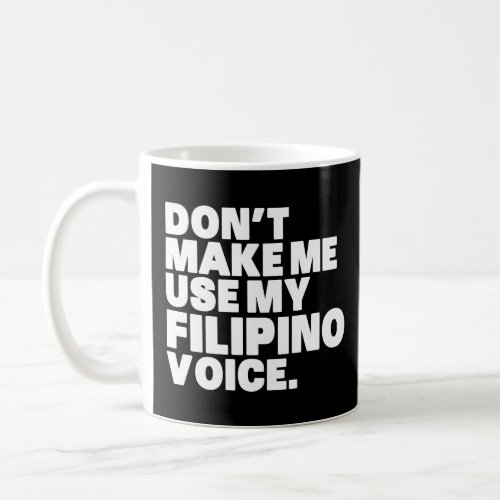 Philippines  Dont Make Me Use My Filipino Voice  Coffee Mug