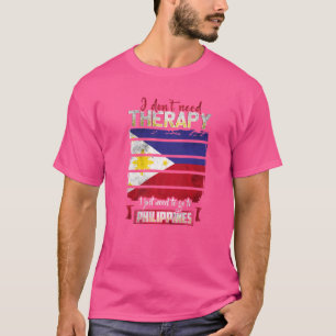 Philippines I Just Need To Go Go To Philippines 2 T-Shirt