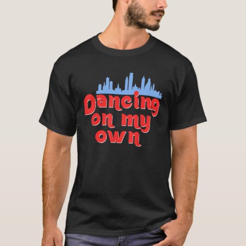 Philly Dancing on My Own Philadelphia Funny T_Shir T_Shirt
