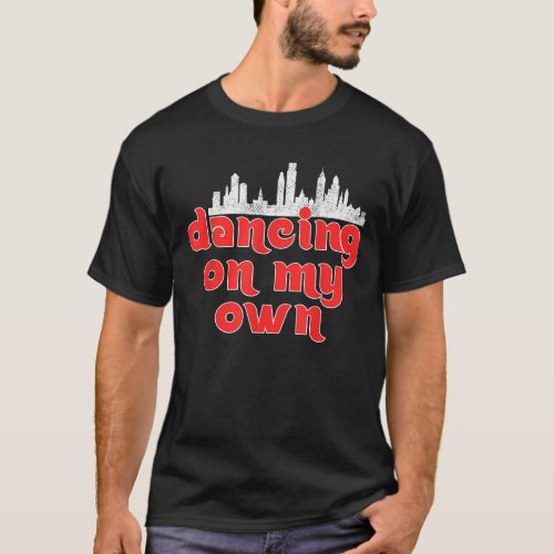 Philly Dancing on My Own Philadelphia T_Shirt 