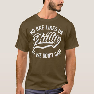 Philly No One Likes Us and We Dont e T-Shirt