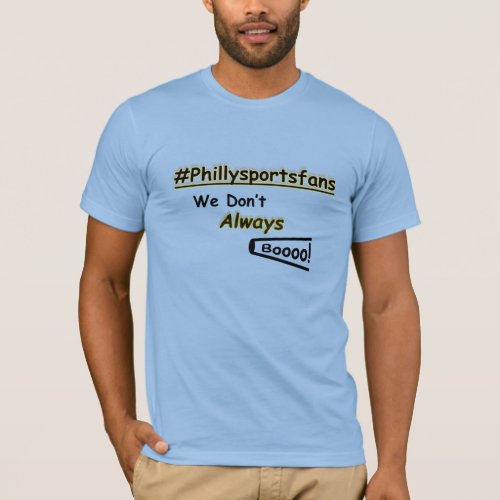 Philly sports fans we dont always boo  T_Shirt
