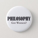 Philosophy - Got Women? Button at Zazzle