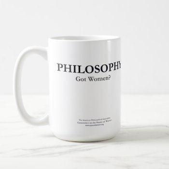 Philosophy - Got Women? Mug by APACSW at Zazzle