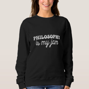 Philosophy is my jam sweatshirt