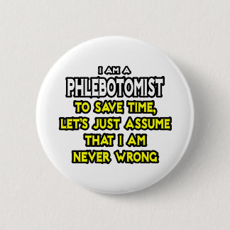 Phlebotomist .. Assume I Am Never Wrong Pinback Button