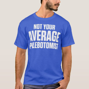 Phlebotomist Average Phlebotomy Technician Gifts T-Shirt