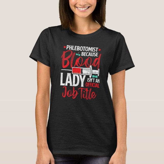 Phlebotomist Because Blood Lady Funny Phlebotomy N T-Shirt (Front)