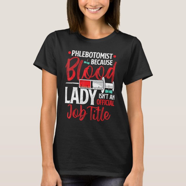 Phlebotomist Because Blood Lady Funny Phlebotomy N T-Shirt (Front)