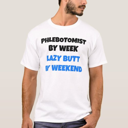 Phlebotomist by Week Lazy Butt by Weekend T_Shirt