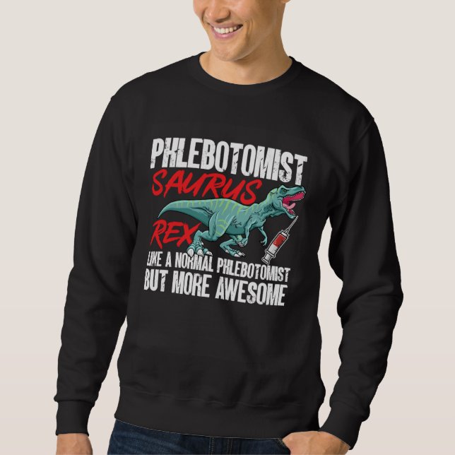 Phlebotomist Saurus Rex Dinosaur Phlebotomy Tech T Sweatshirt (Front)