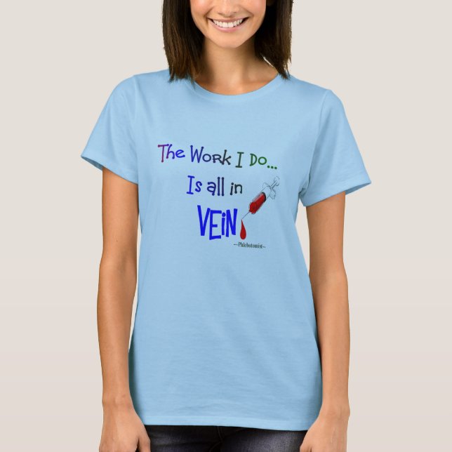 phlebotomist, work I do is all in VEIN T-Shirt (Front)