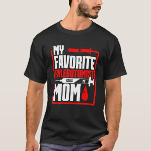 Phlebotomy Mom's Day My Favorite Phlebotomist Call T-Shirt