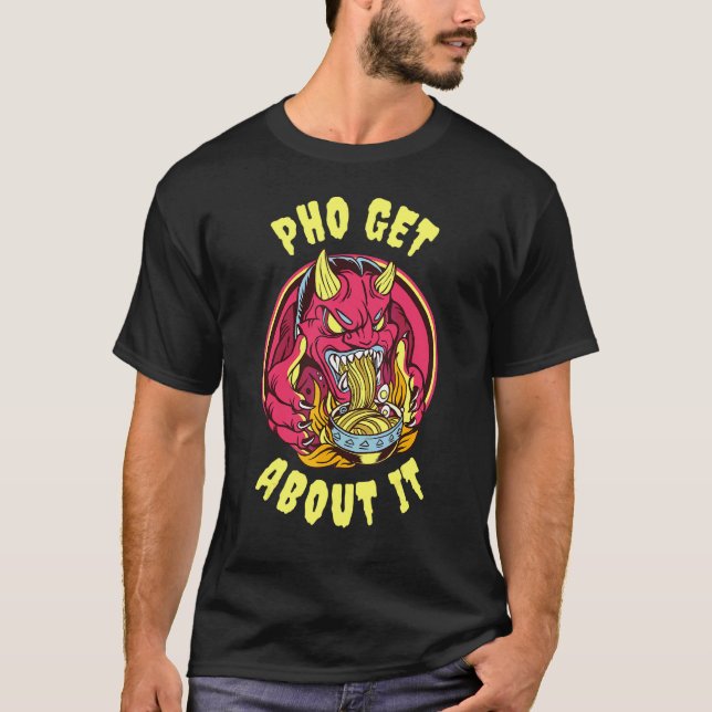 Pho Get About It T-Shirt (Front)