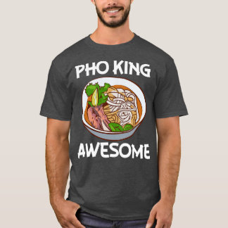 Pho King Awesome Pho Noodle Soup Vietnamese T-Shirt