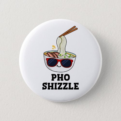 Pho Shizzle Funny Noodle Pun  Button