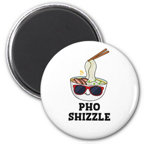Pho Shizzle Funny Noodle Pun  Magnet