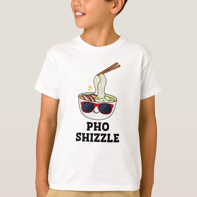 Pho Shizzle Funny Noodle Pun  T-Shirt (Front)