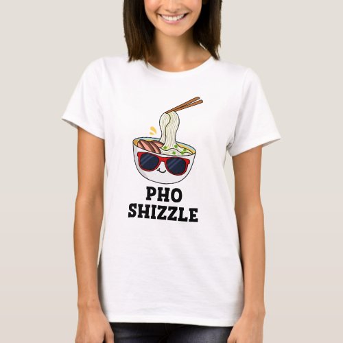 Pho Shizzle Funny Noodle Pun  T_Shirt