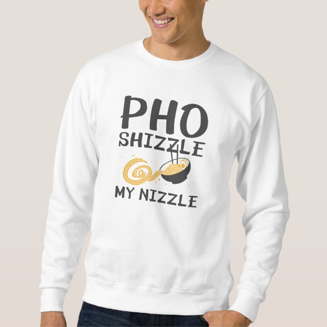 Pho Shizzle My Nizzle Sweatshirt (Front)