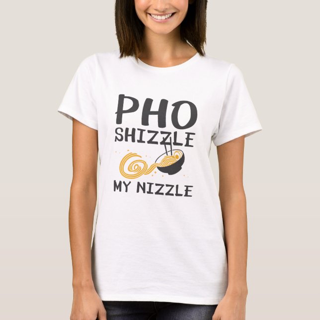 Pho Shizzle My Nizzle T-Shirt (Front)
