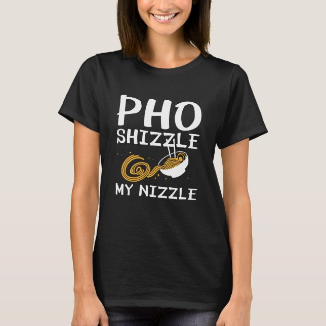 Pho Shizzle My Nizzle T-Shirt (Front)