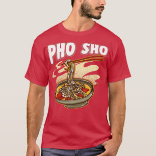 Pho Sho Vietnamese Noodles Soup Bowl Pun Gift T-Shirt
