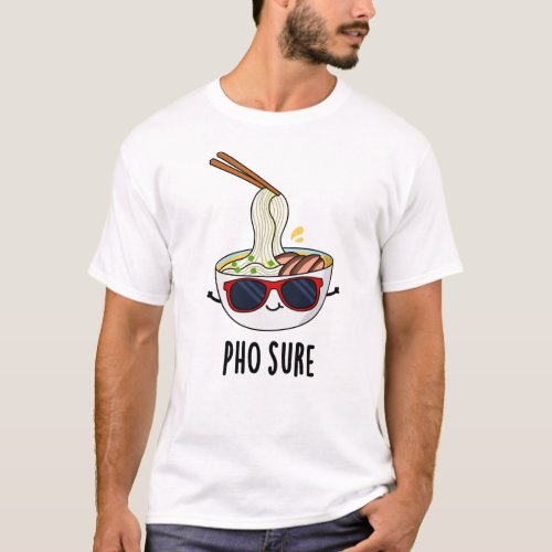 Pho Sure Funny Pho Soup Noodle Pun  T_Shirt