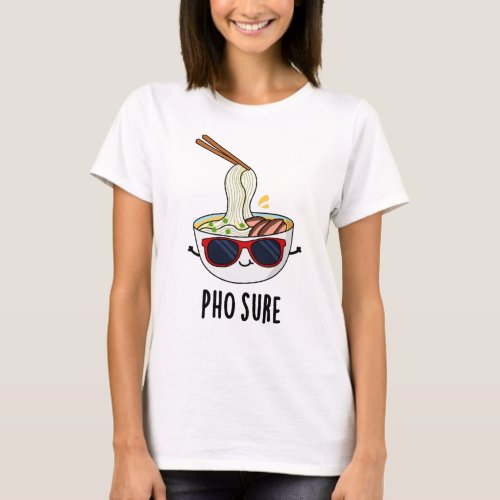Pho Sure Funny Pho Soup Noodle Pun  T_Shirt