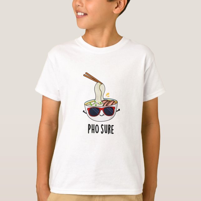 Pho Sure Funny Pho Soup Noodle Pun  T-Shirt (Front)