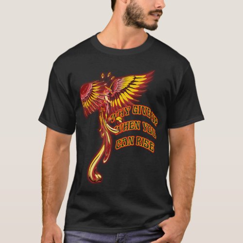 Phoenix Firebird Mythical _ Why Give Up When You C T_Shirt