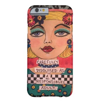 Phone Case-carefully Disguised As A Responsible Barely There Iphone 6 Case by badgirlart at Zazzle