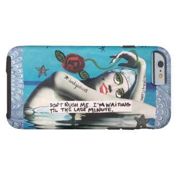 Phone Case-don't Rush Me. Tough Iphone 6 Case by badgirlart at Zazzle