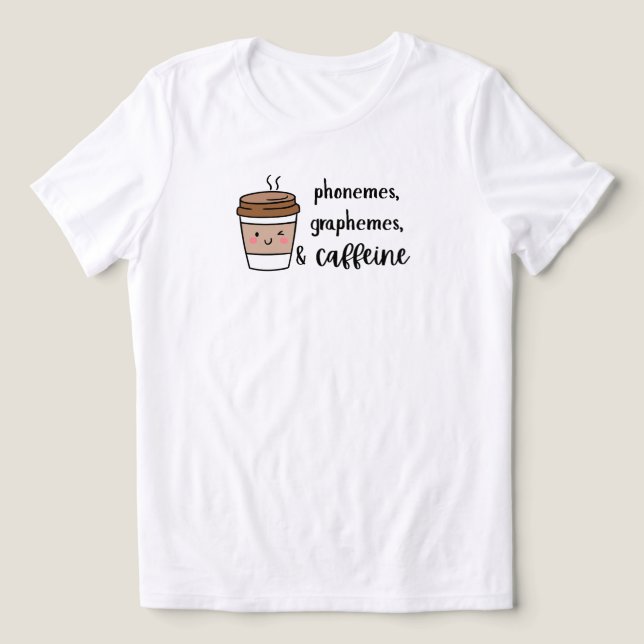 Phonemes, graphemes, and caffeine teacher shirt (Design Front)