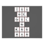 you
 are
 cool
 no
 mater
 what  Photo Prints