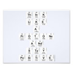 Think 
 like 
 a 
 protone 
 And 
 stay 
 positive  Photo Prints