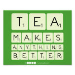 TEA
 MAKES
 ANYTHING
 BETTER  Photo Prints