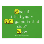 What if
 i told you -
 NO game in that
 side?
 Wow  Photo Prints
