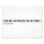 FIND ME ANYWHERE ON INTERNET  Photo Prints