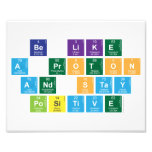 Be Like
 A Proton
 and Stay
 Positive  Photo Prints