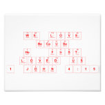 We Love
 Because
 He  First
 Loved Us
 1 John 4:19  Photo Prints