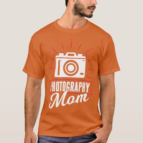 Photograhpy Mom Camera Photographer Photography Mo T_Shirt
