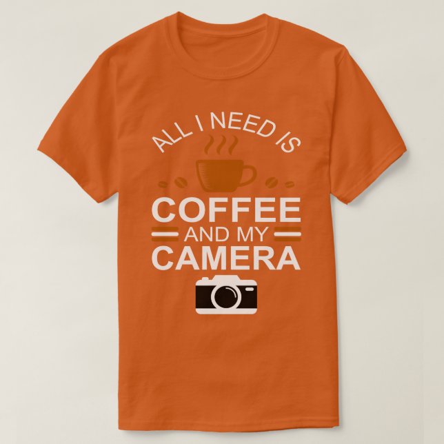 Photographer  All I Need is Coffee and My Camera T T-Shirt (Design Front)