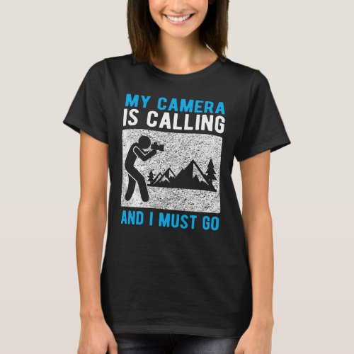 Photographer Camera Is Calling and I Must Go T_Shi T_Shirt