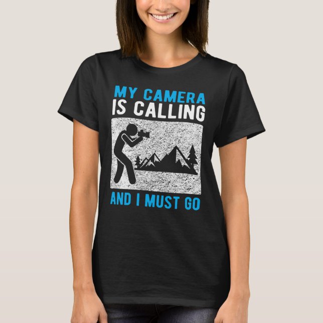 Photographer Camera Is Calling and I Must Go T-Shi T-Shirt (Front)